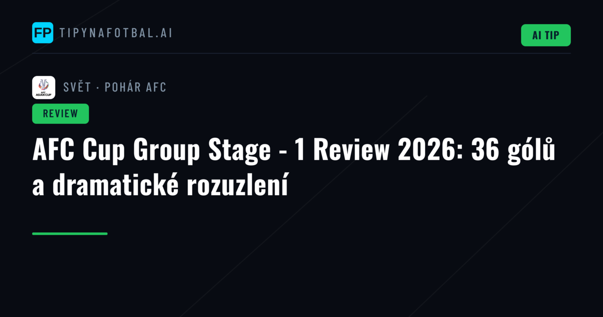 AFC Cup Group Stage - 1 Review 2026: 36 gólů a dramatické rozuzlení