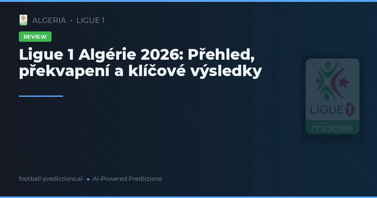 Ligue 1 Algérie 2026: Přehled, překvapení a klíčové výsledky