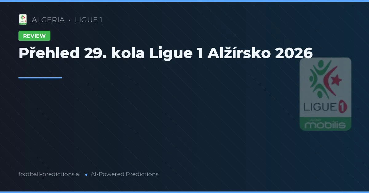 Přehled 29. kola Ligue 1 Alžírsko 2026