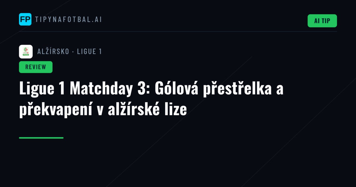 Ligue 1 Matchday 3: Gólová přestřelka a překvapení v alžírské lize