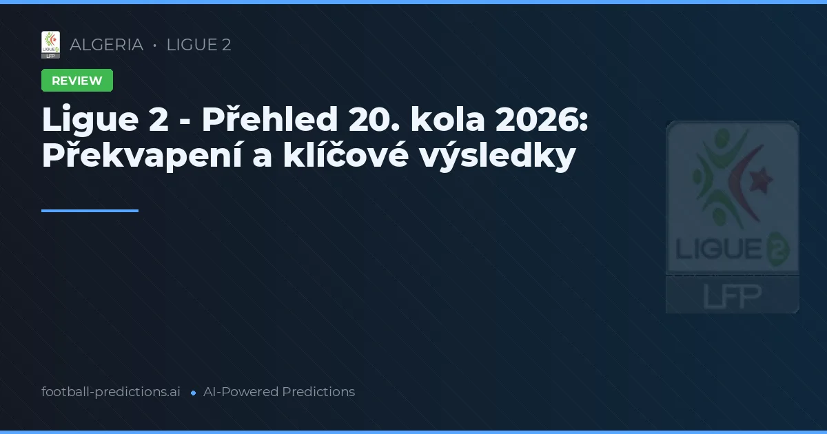 Ligue 2 - Přehled 20. kola 2026: Překvapení a klíčové výsledky