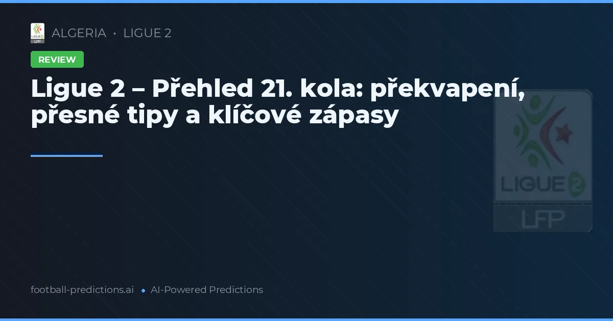 Ligue 2 – Přehled 21. kola: překvapení, přesné tipy a klíčové zápasy