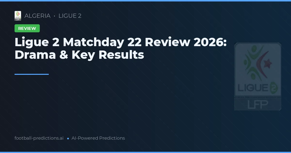 Ligue 2 Matchday 22 Review 2026: Drama & Key Results
