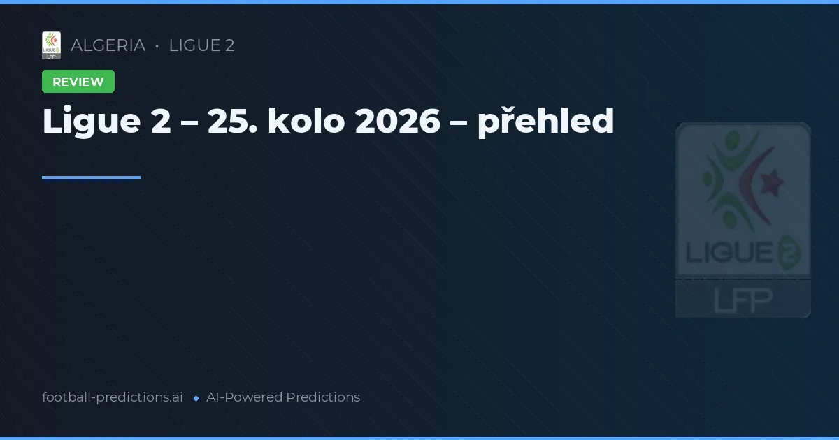 Ligue 2 – 25. kolo 2026 – přehled