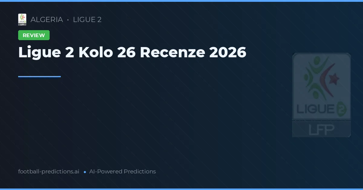Ligue 2 Kolo 26 Recenze 2026