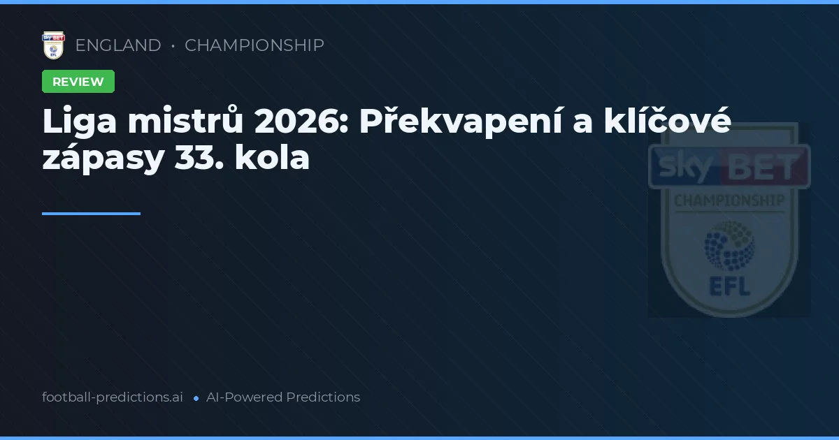 Liga mistrů 2026: Překvapení a klíčové zápasy 33. kola