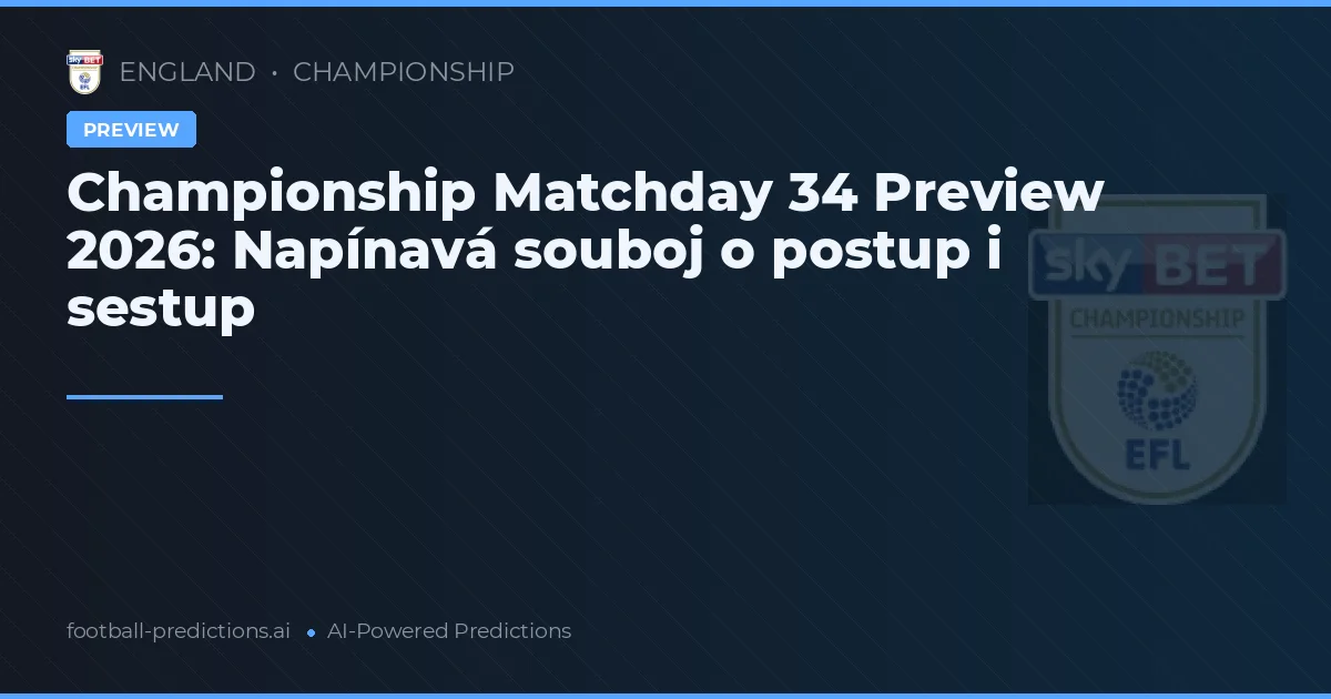 Championship Matchday 34 Preview 2026: Napínavá souboj o postup i sestup