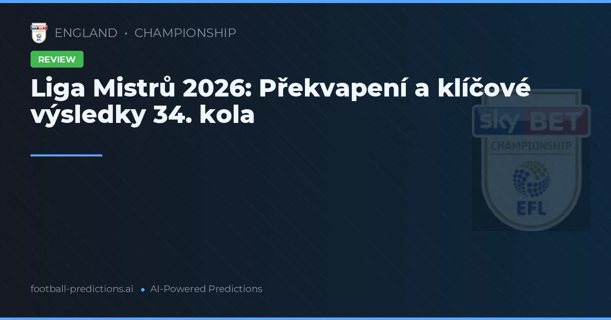 Liga Mistrů 2026: Překvapení a klíčové výsledky 34. kola