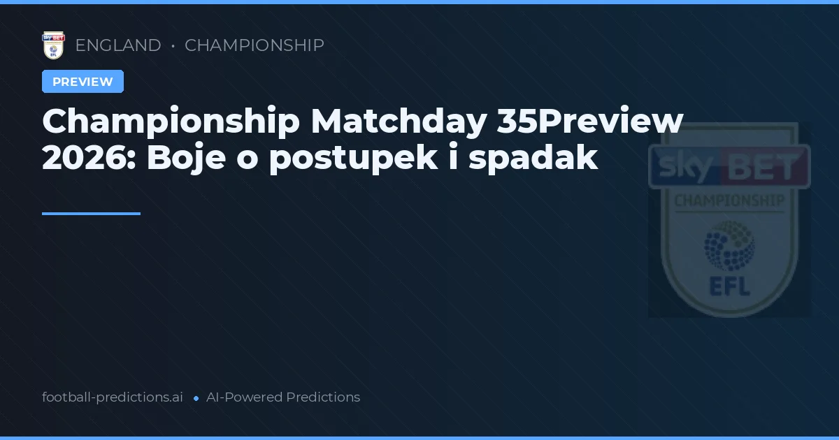 Championship Matchday 35Preview 2026: Boje o postupek i spadak