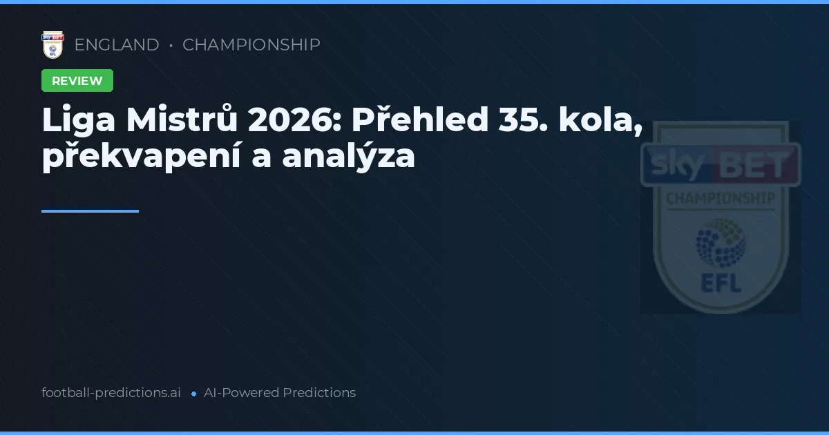 Liga Mistrů 2026: Přehled 35. kola, překvapení a analýza