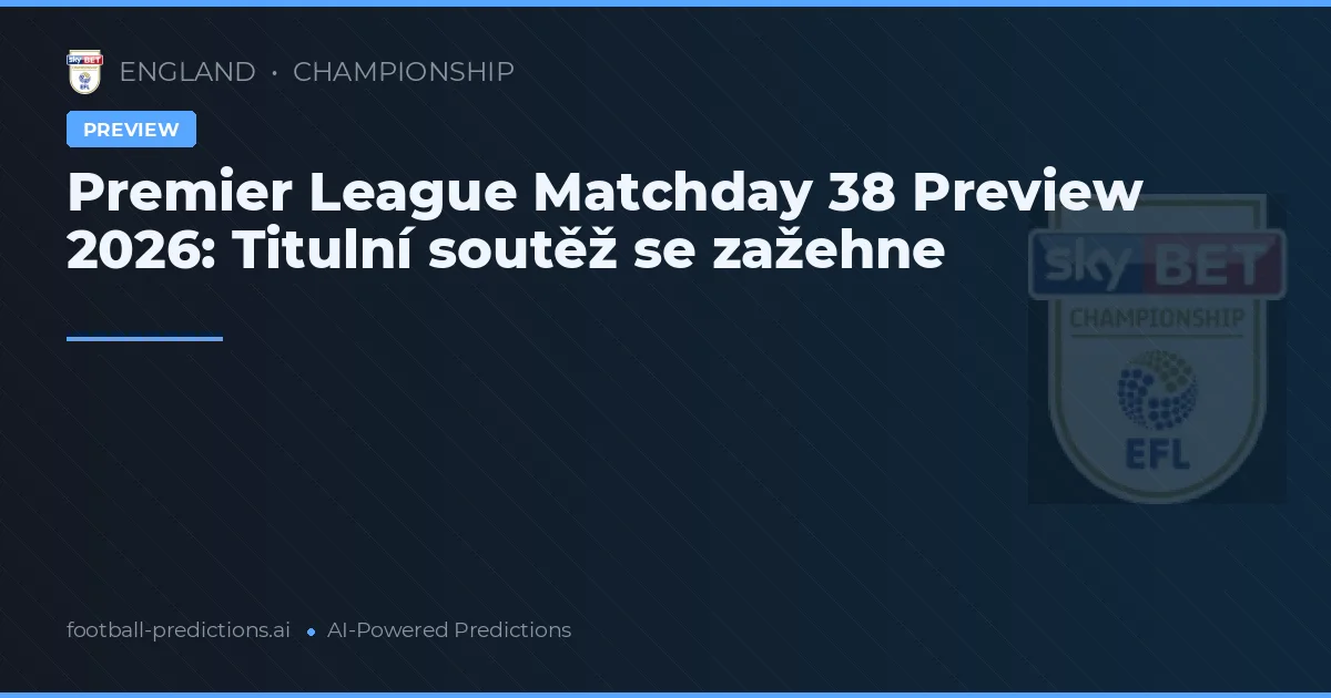 Premier League Matchday 38 Preview 2026: Titulní soutěž se zažehne