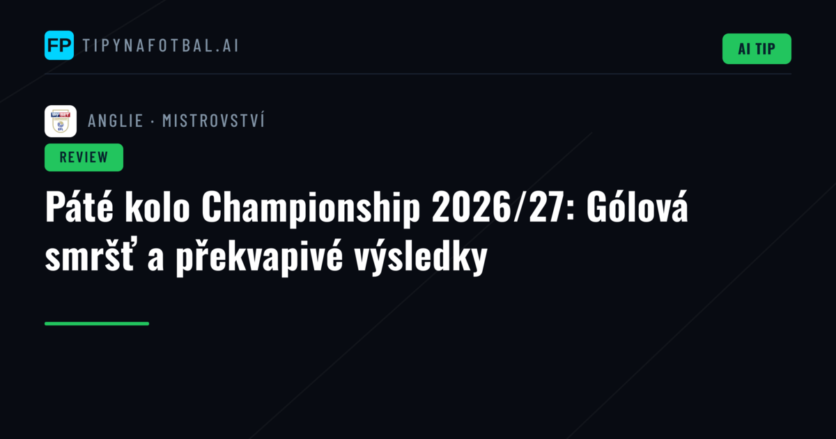 Páté kolo Championship 2026/27: Gólová smršť a překvapivé výsledky