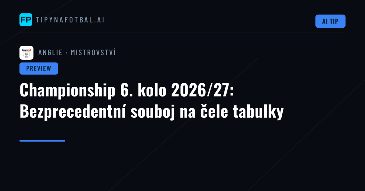 Championship 6. kolo 2026/27: Bezprecedentní souboj na čele tabulky