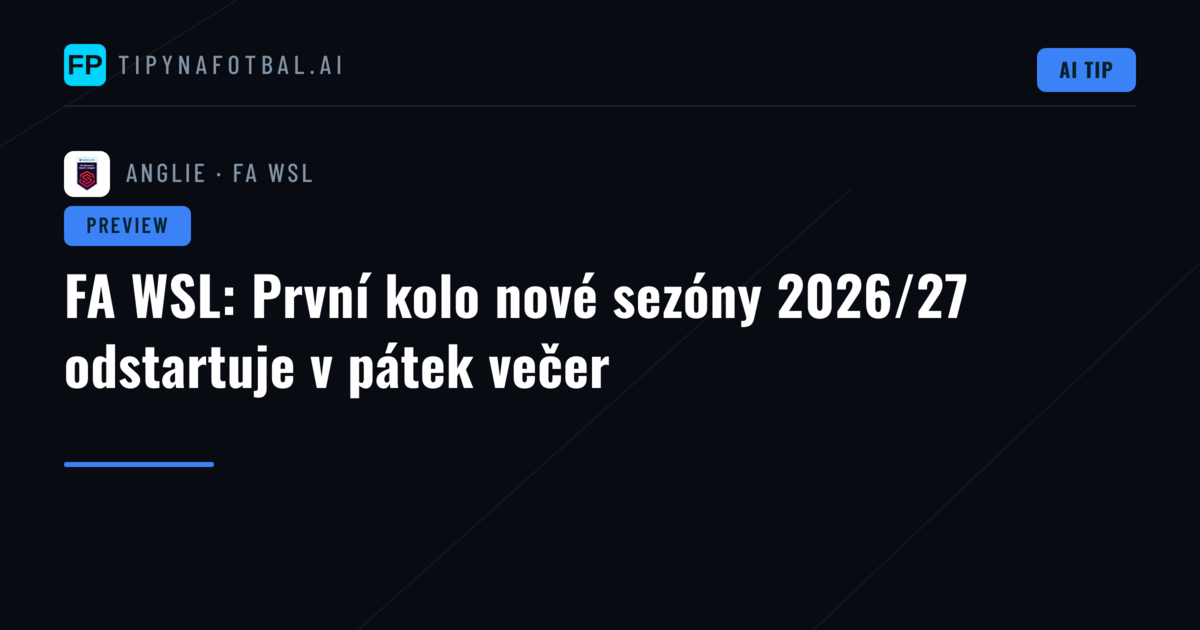 FA WSL: První kolo nové sezóny 2026/27 odstartuje v pátek večer
