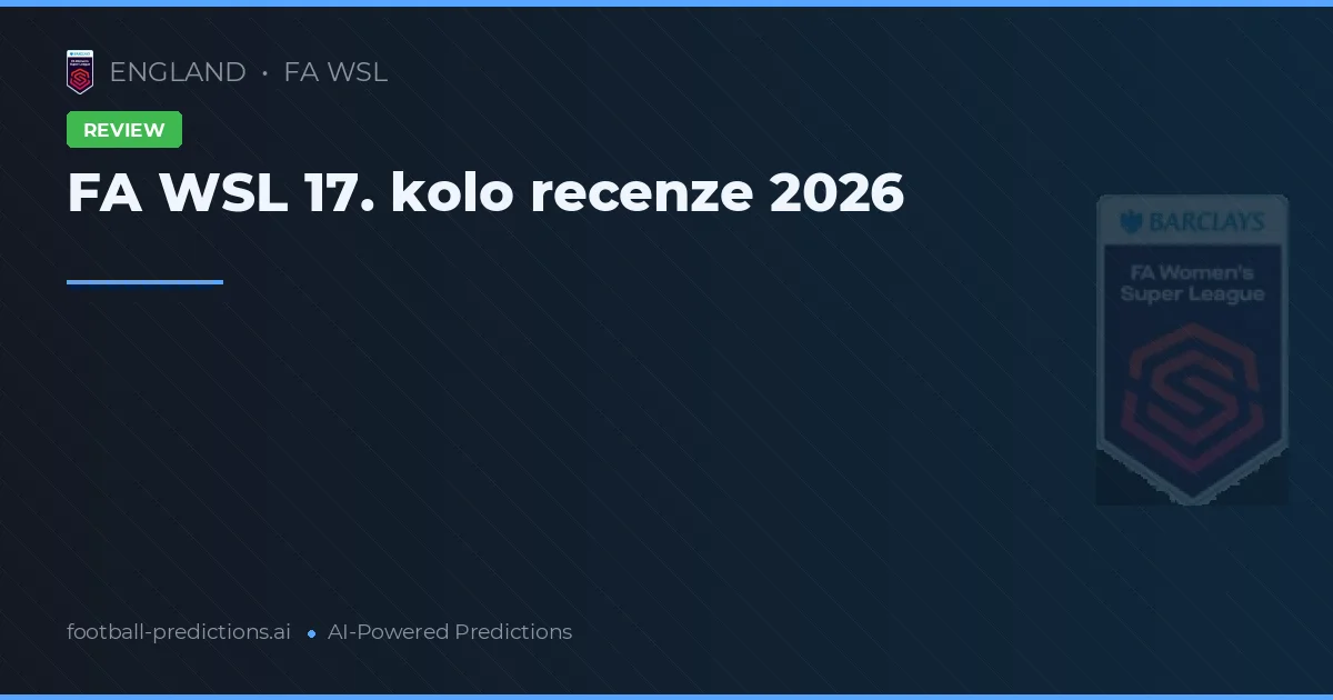 FA WSL 17. kolo recenze 2026