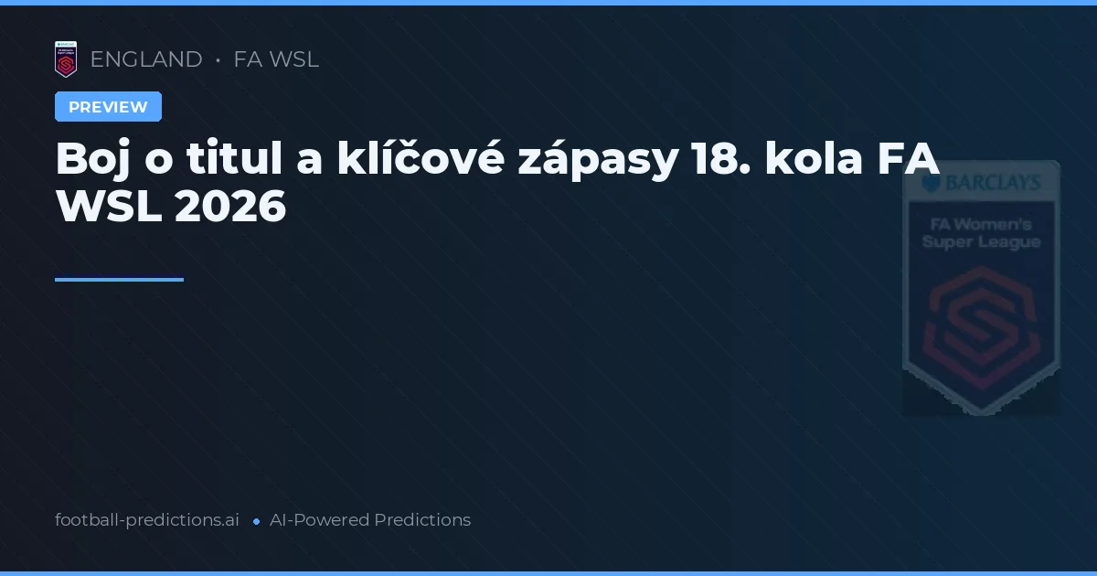 Boj o titul a klíčové zápasy 18. kola FA WSL 2026