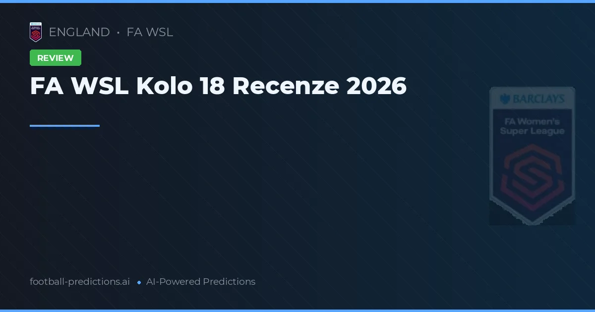 FA WSL Kolo 18 Recenze 2026