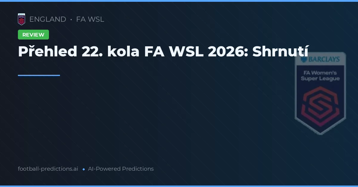 Přehled 22. kola FA WSL 2026: Shrnutí