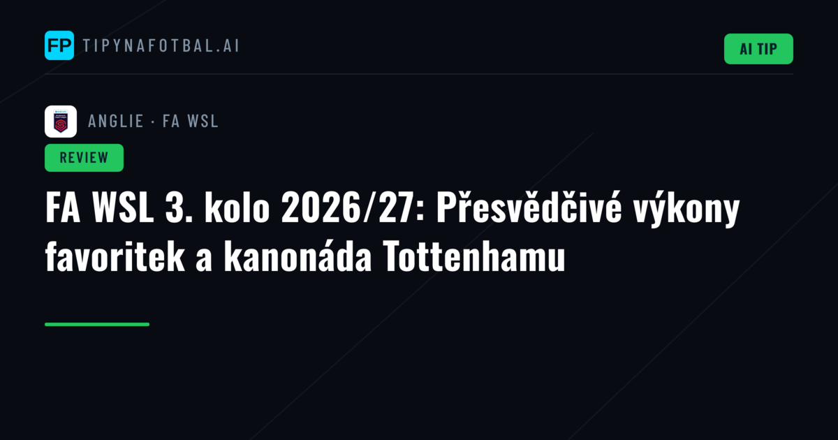 FA WSL 3. kolo 2026/27: Přesvědčivé výkony favoritek a kanonáda Tottenhamu