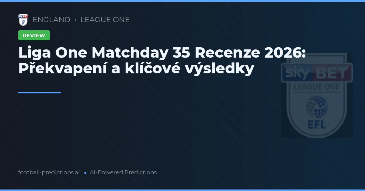 Liga One Matchday 35 Recenze 2026: Překvapení a klíčové výsledky