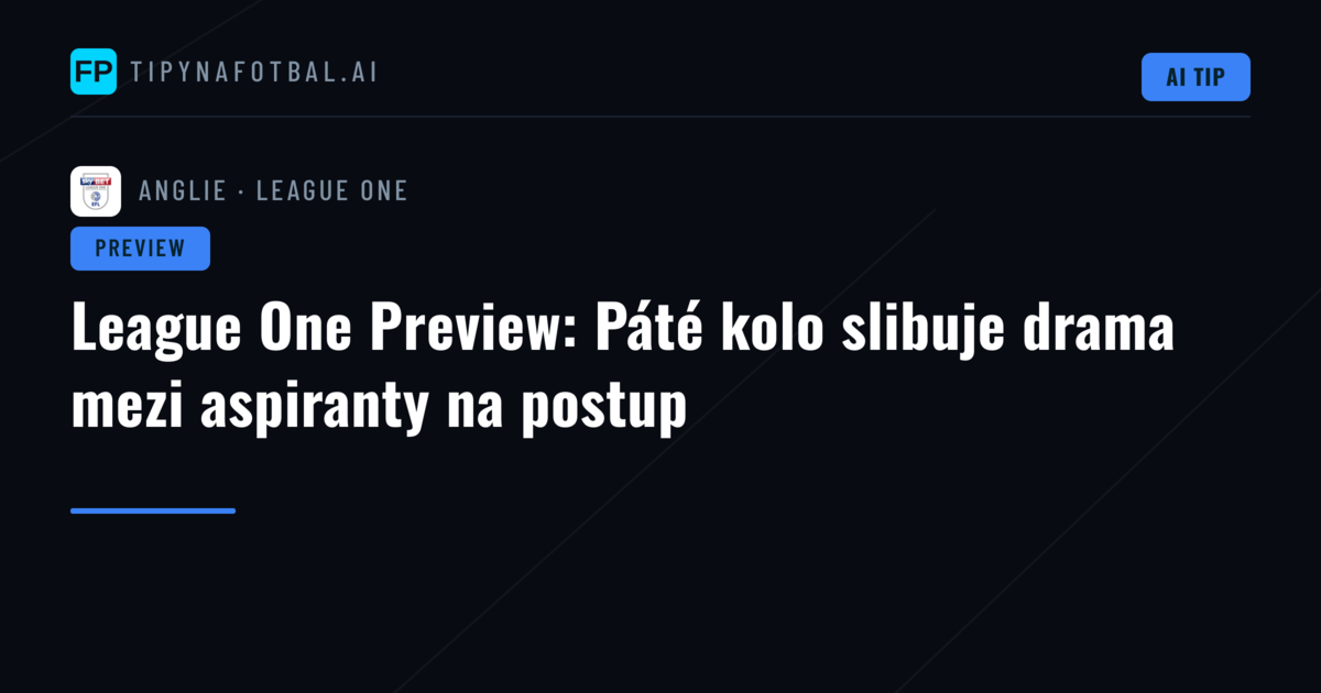 League One Preview: Páté kolo slibuje drama mezi aspiranty na postup