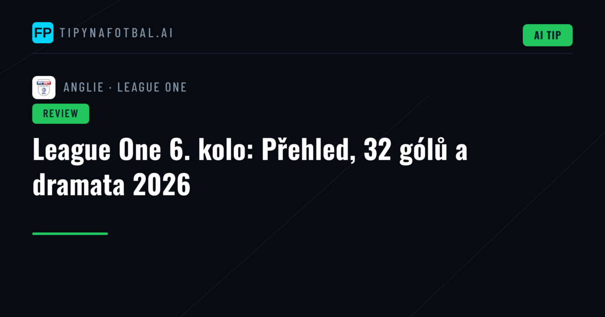 League One 6. kolo: Přehled, 32 gólů a dramata 2026