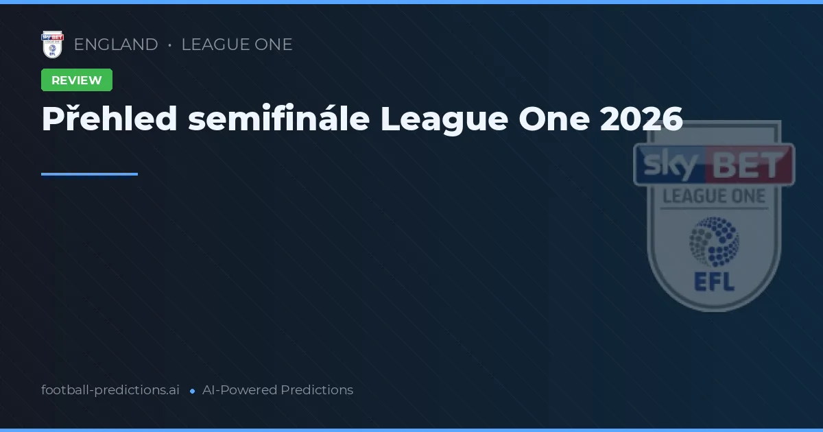 Přehled semifinále League One 2026