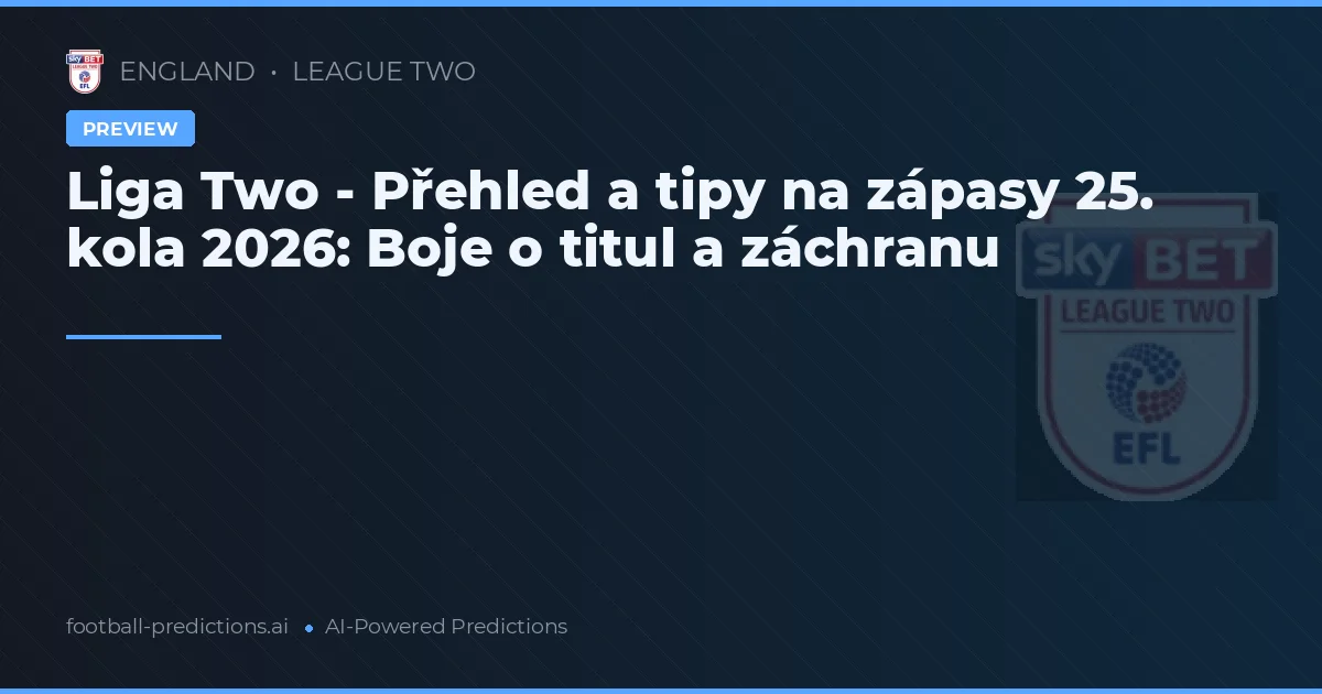 Liga Two - Přehled a tipy na zápasy 25. kola 2026: Boje o titul a záchranu