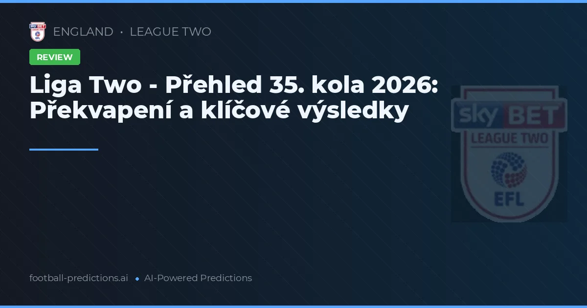 Liga Two - Přehled 35. kola 2026: Překvapení a klíčové výsledky