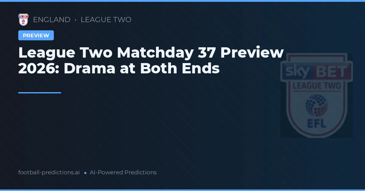 League Two Matchday 37 Preview 2026: Drama at Both Ends