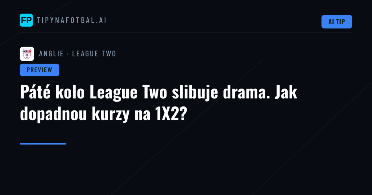 Páté kolo League Two slibuje drama. Jak dopadnou kurzy na 1X2?