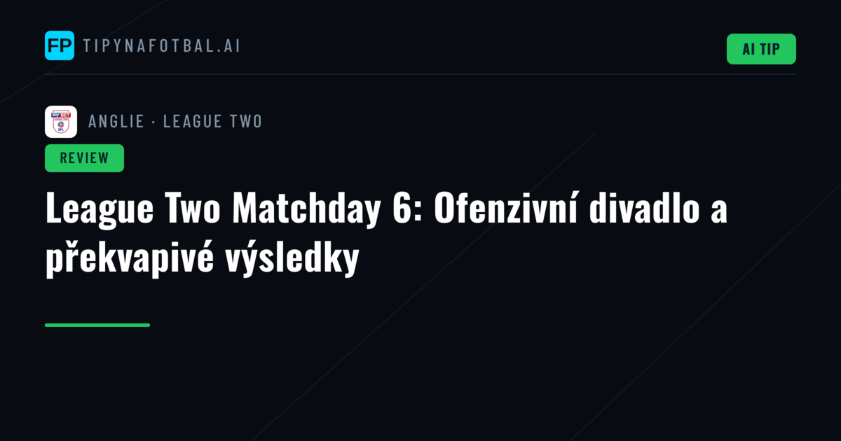 League Two Matchday 6: Ofenzivní divadlo a překvapivé výsledky