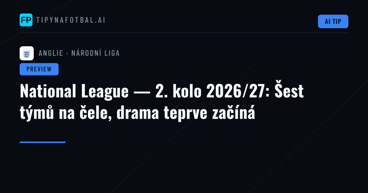 National League — 2. kolo 2026/27: Šest týmů na čele, drama teprve začíná