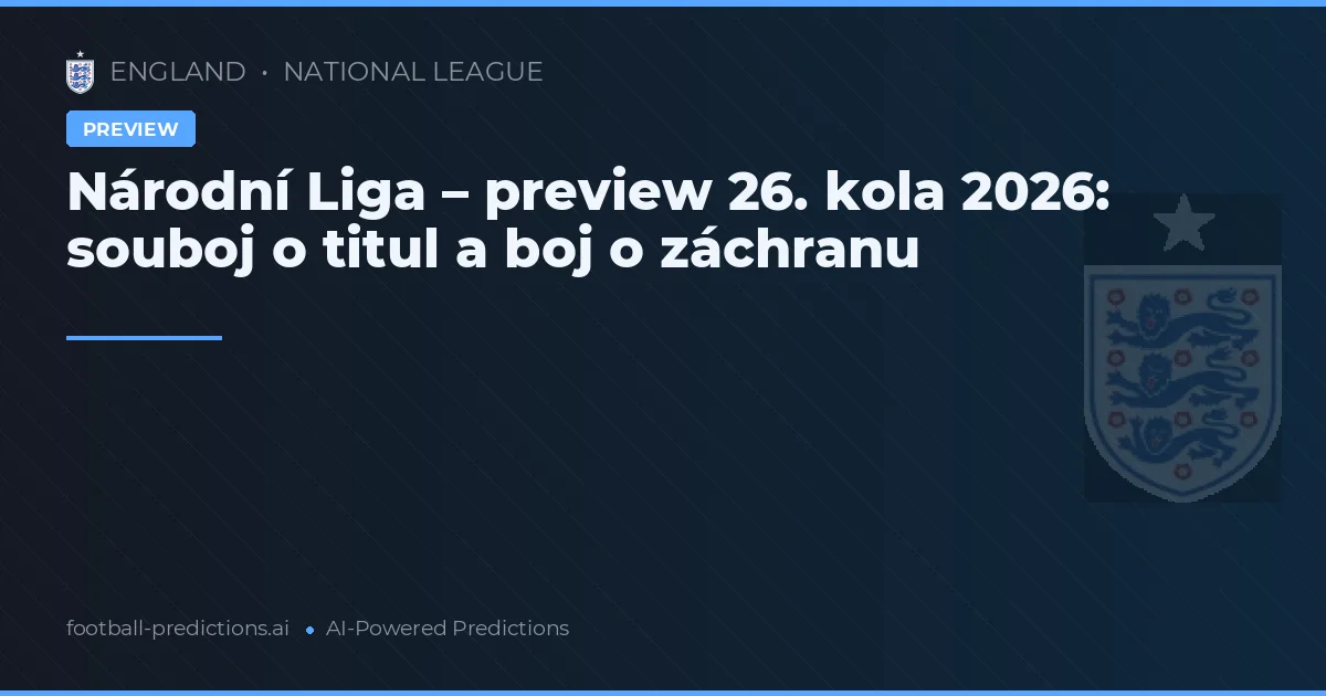 Národní Liga – preview 26. kola 2026: souboj o titul a boj o záchranu
