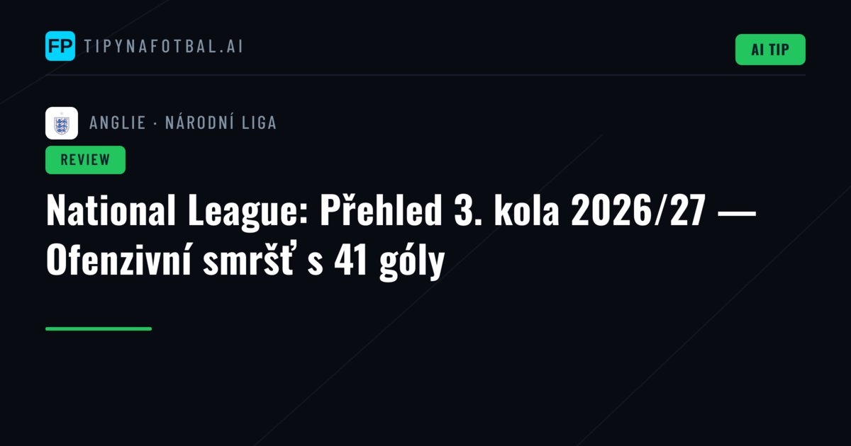 National League: Přehled 3. kola 2026/27 — Ofenzivní smršť s 41 góly