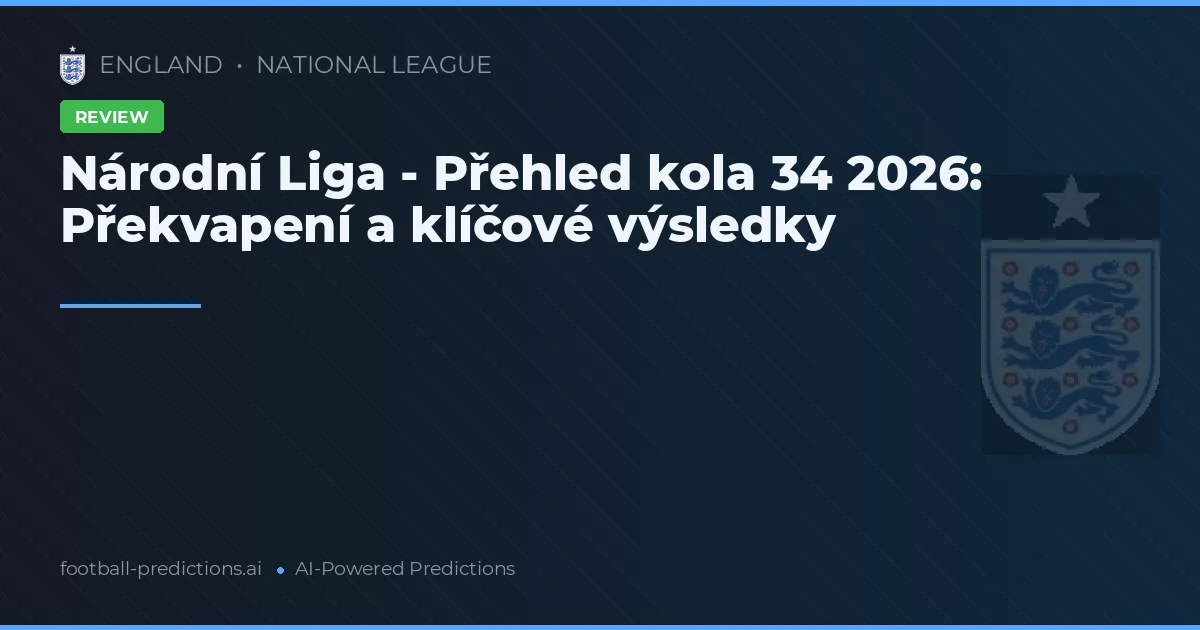 Národní Liga - Přehled kola 34 2026: Překvapení a klíčové výsledky