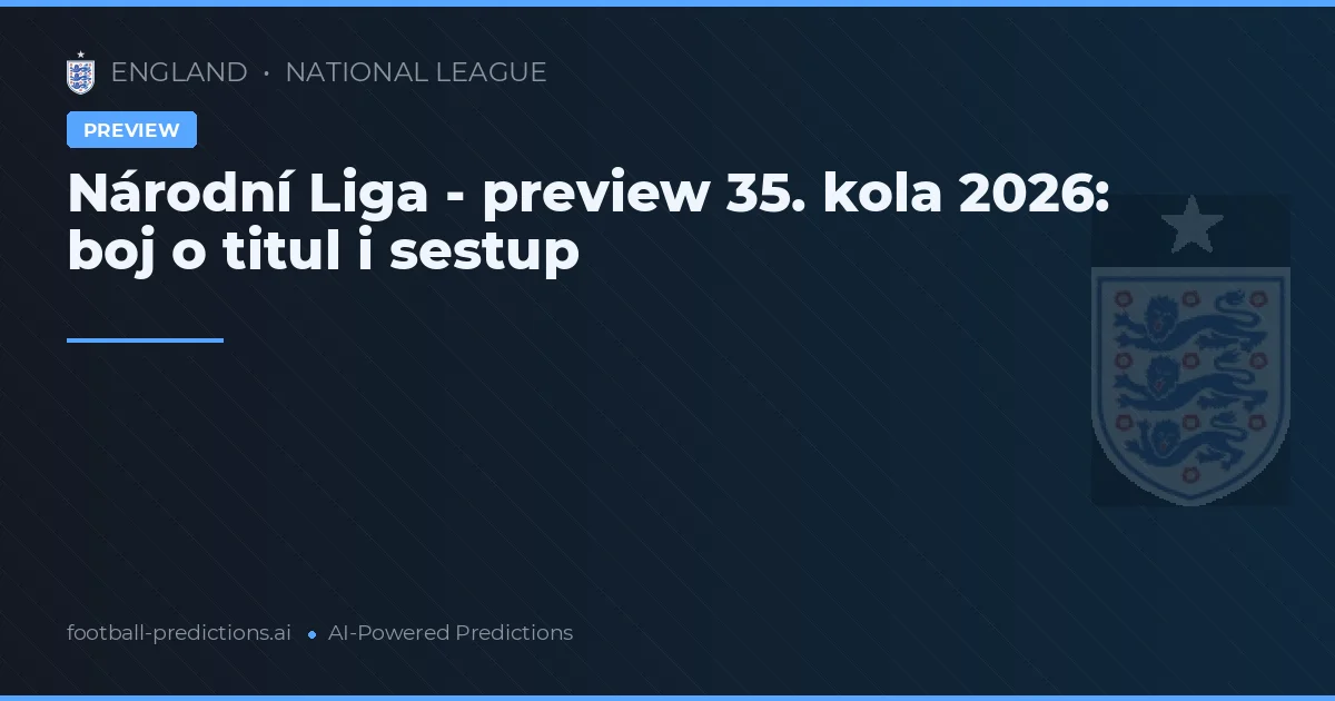 Národní Liga - preview 35. kola 2026: boj o titul i sestup
