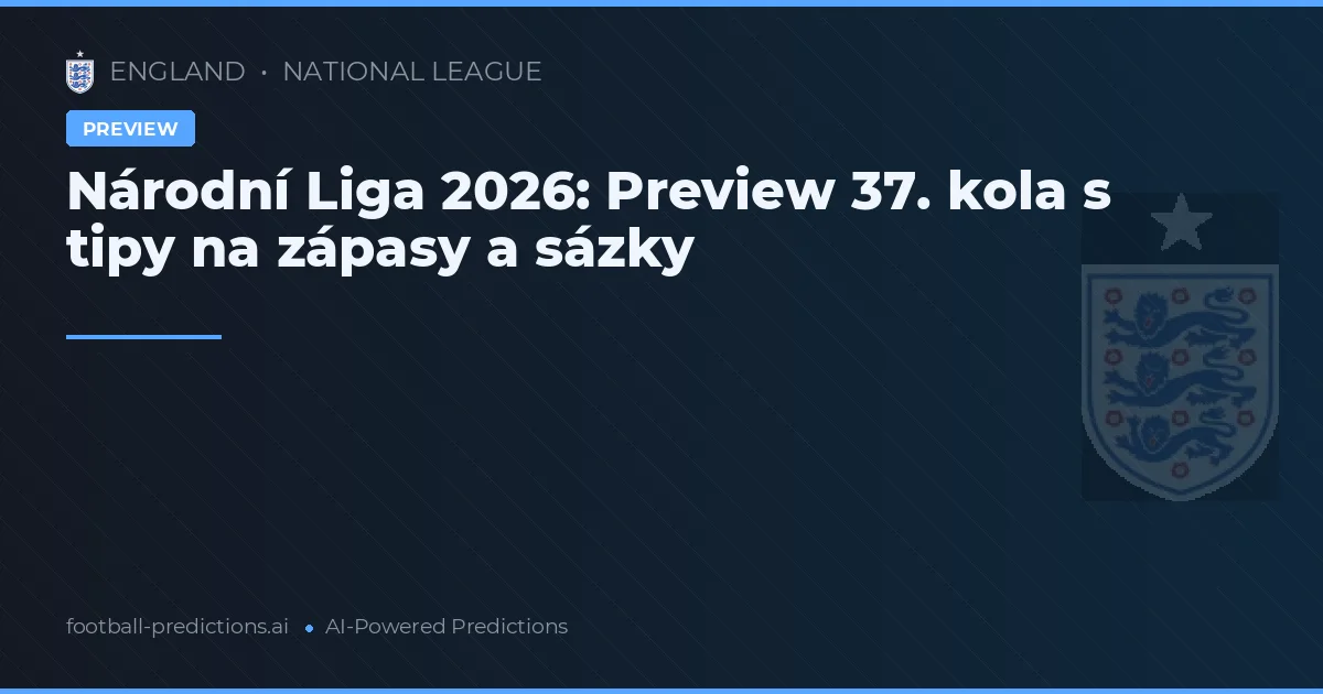 Národní Liga 2026: Preview 37. kola s tipy na zápasy a sázky