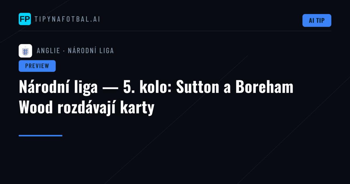 Národní liga — 5. kolo: Sutton a Boreham Wood rozdávají karty