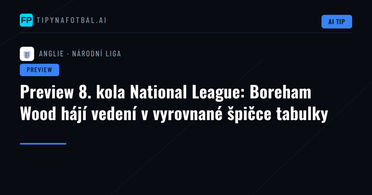 Preview 8. kola National League: Boreham Wood hájí vedení v vyrovnané špičce tabulky