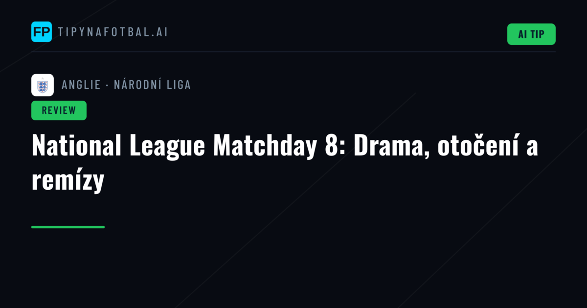 National League Matchday 8: Drama, otočení a remízy