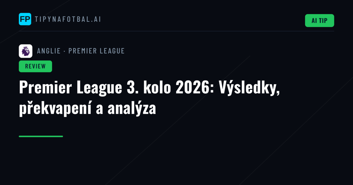 Premier League 3. kolo 2026: Výsledky, překvapení a analýza