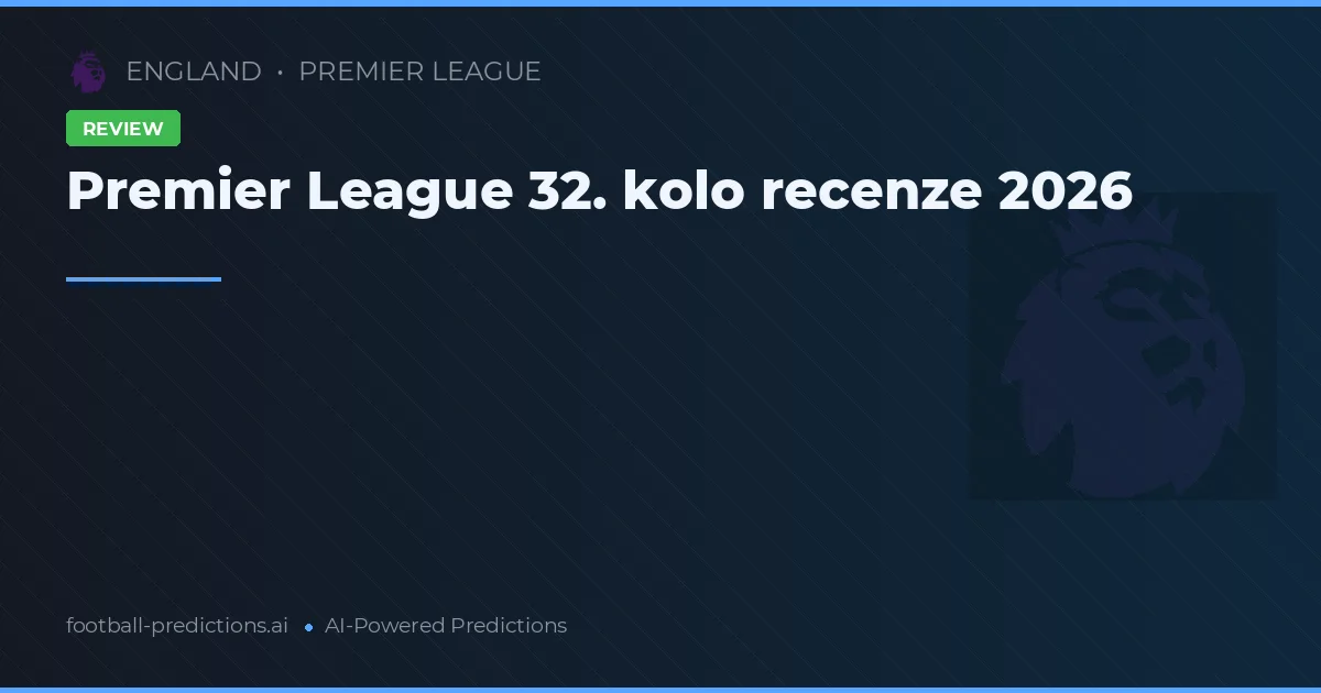 Premier League 32. kolo recenze 2026