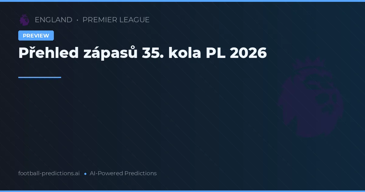 Přehled zápasů 35. kola PL 2026