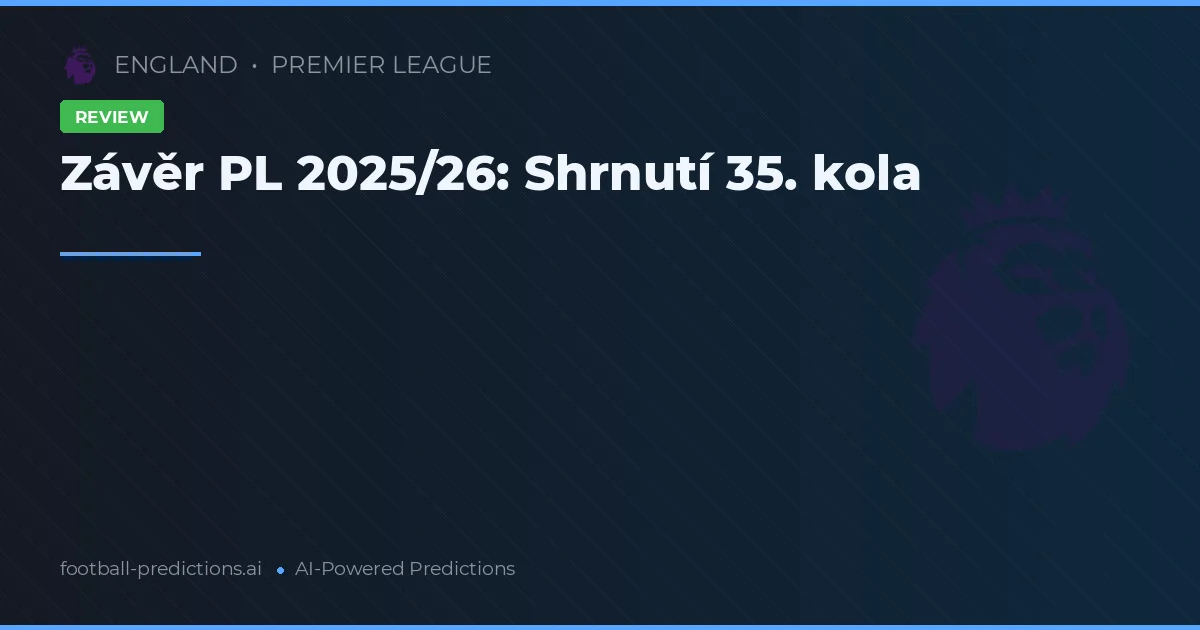 Závěr PL 2025/26: Shrnutí 35. kola