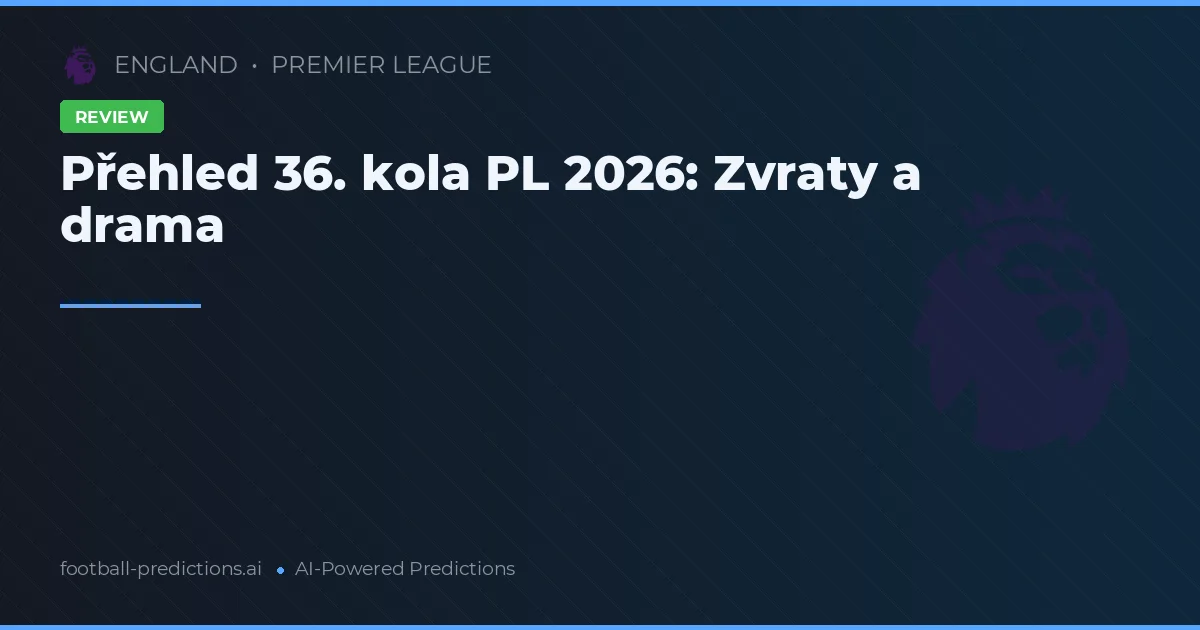 Přehled 36. kola PL 2026: Zvraty a drama
