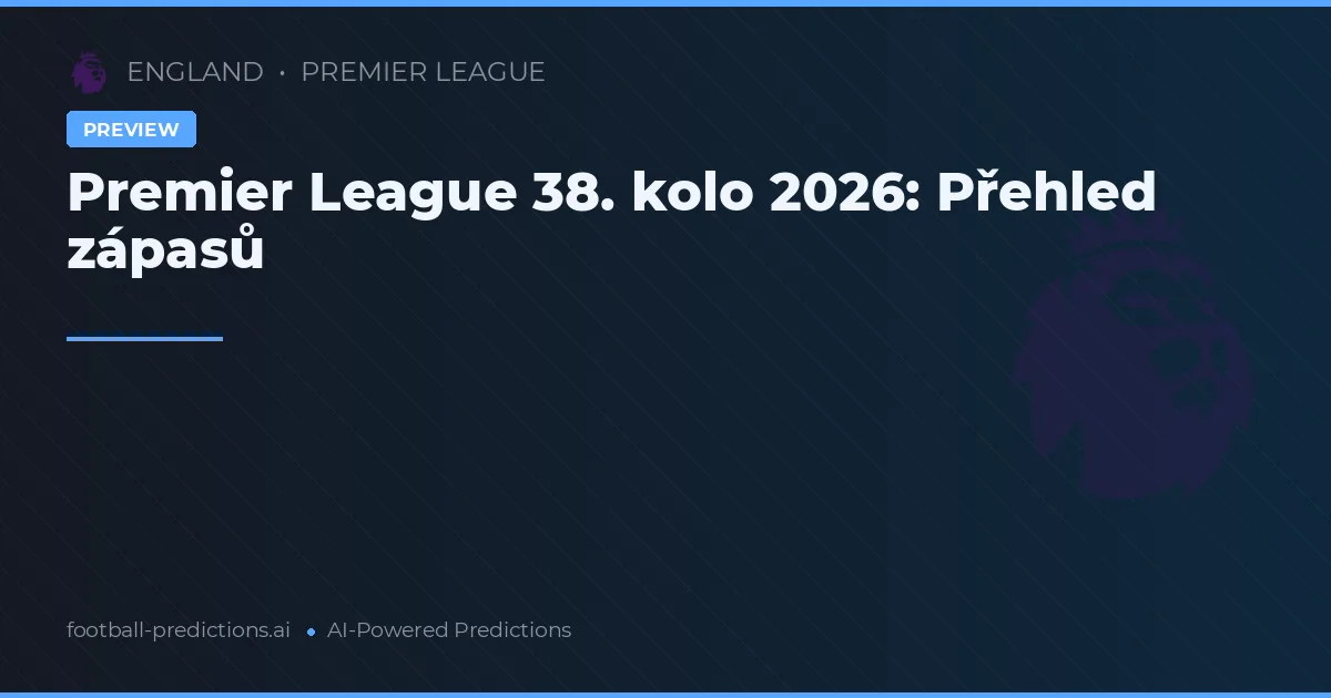 Premier League 38. kolo 2026: Přehled zápasů