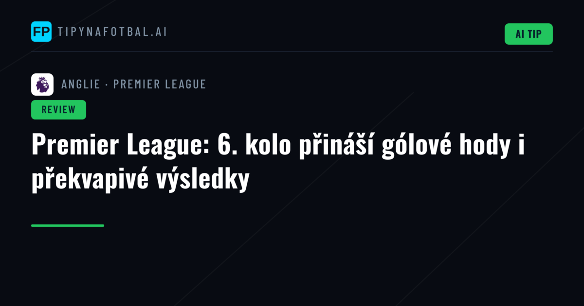 Premier League: 6. kolo přináší gólové hody i překvapivé výsledky