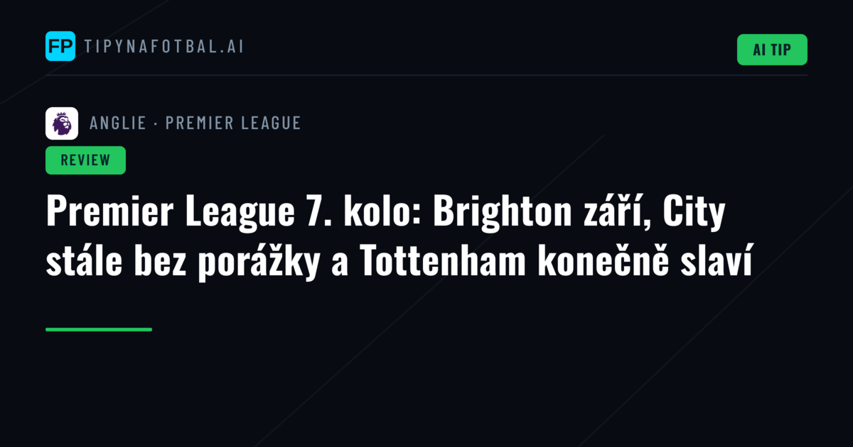 Premier League 7. kolo: Brighton září, City stále bez porážky a Tottenham konečně slaví