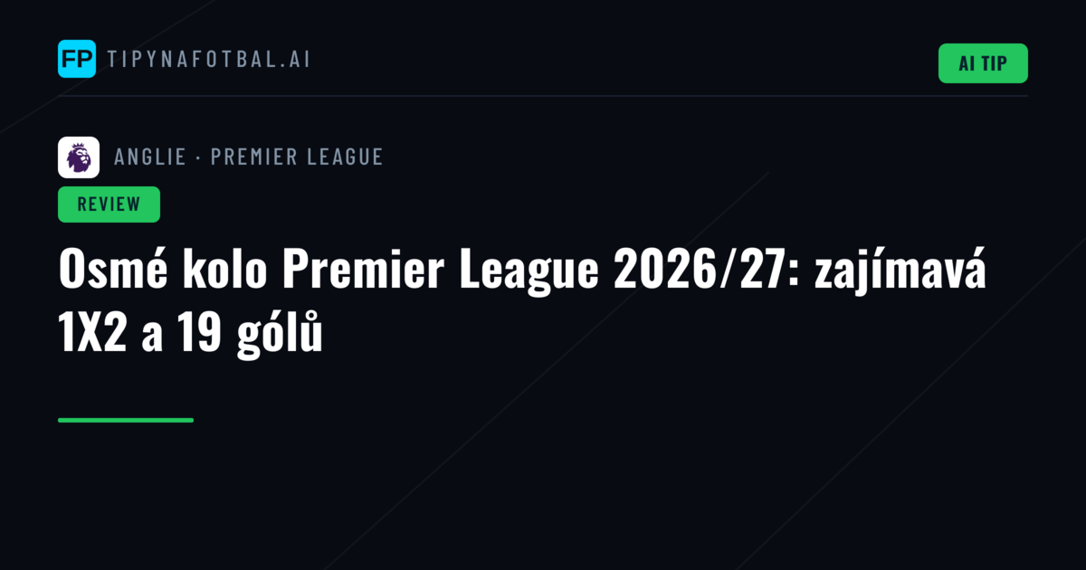 Osmé kolo Premier League 2026/27: zajímavá 1X2 a 19 gólů